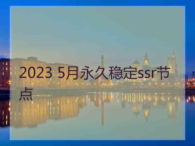 2023 5月永久稳定ssr节点