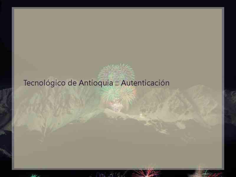 Tecnológico de Antioquia :: Autenticación