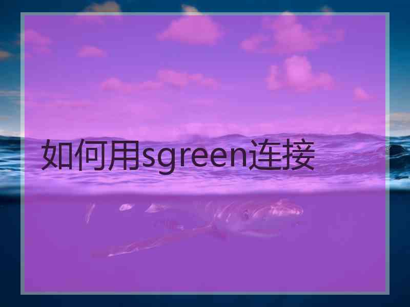 如何用sgreen连接