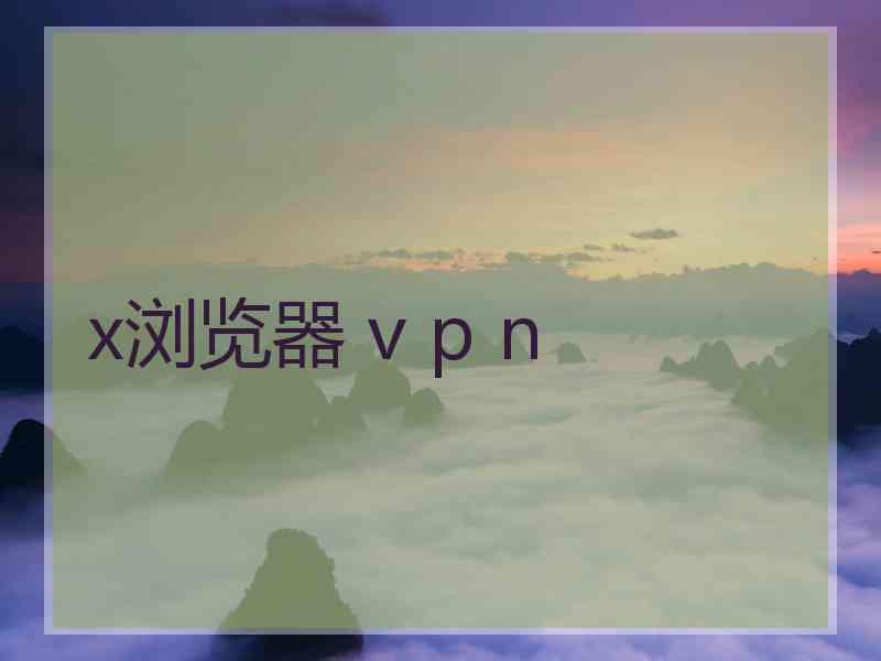 x浏览器 v p n